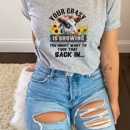 T-SHIRT - Your Crazy is Showing Unisex Shirt, Funny Cow Shirt
