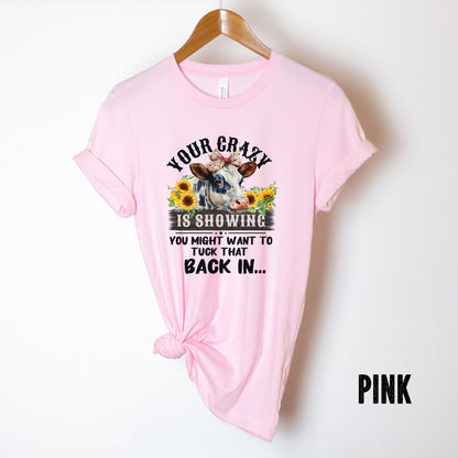 T-SHIRT - Your Crazy is Showing Unisex Shirt, Funny Cow Shirt